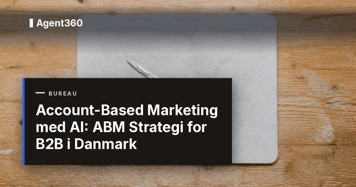 Account-Based Marketing med AI: ABM Strategi for B2B i Danmark 2026