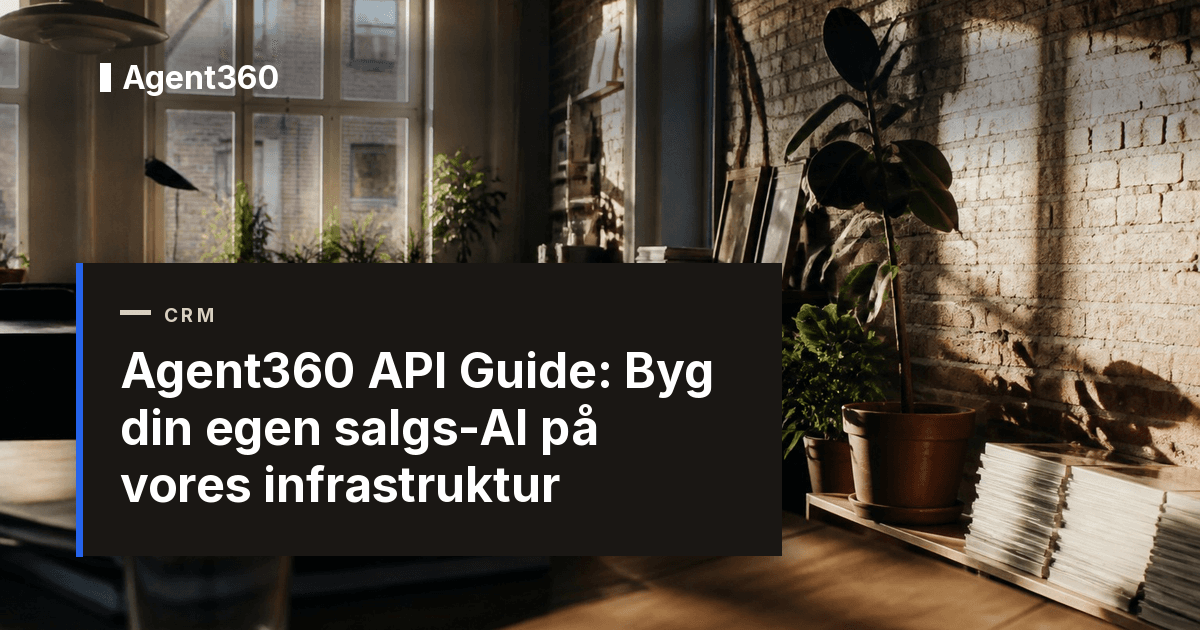 Agent360 API Guide: Byg din egen salgs-AI på vores infrastruktur