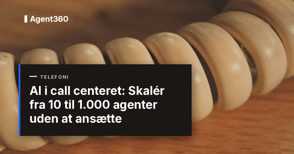 AI i call centeret: Skalér fra 10 til 1.000 agenter uden at ansætte