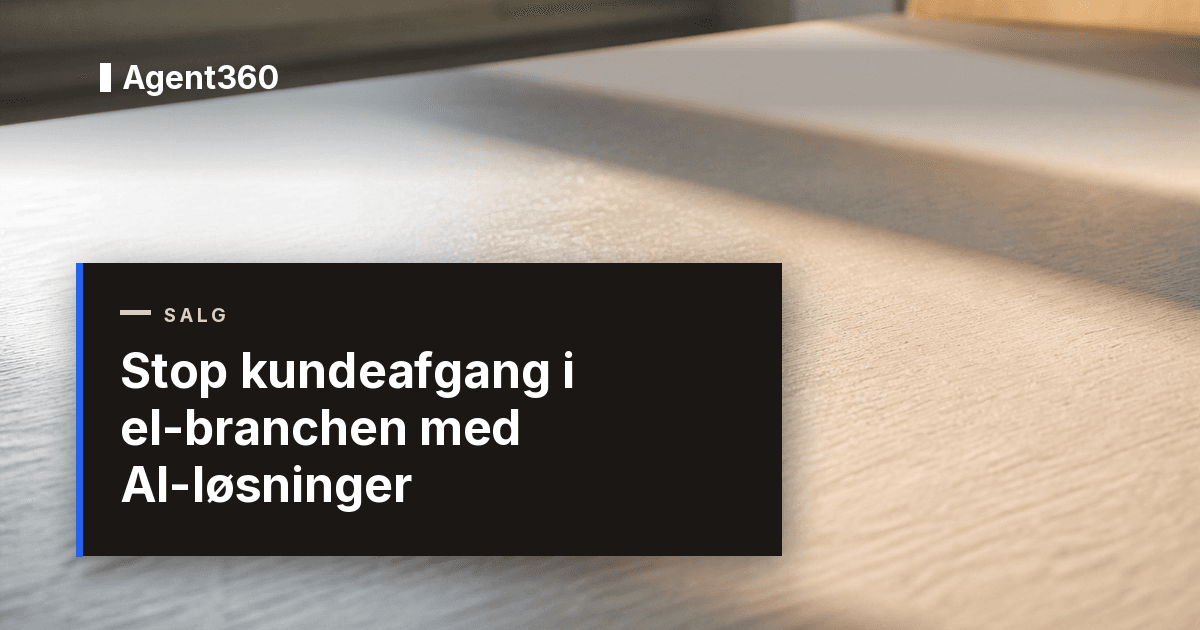 Stop kundeafgang i el-branchen med AI-løsninger | Agent360