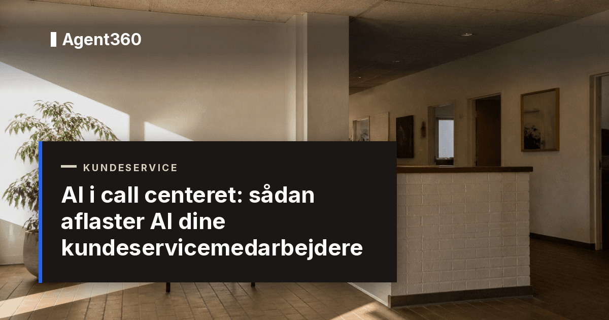 AI i call centeret: sådan aflaster AI dine kundeservicemedarbejdere