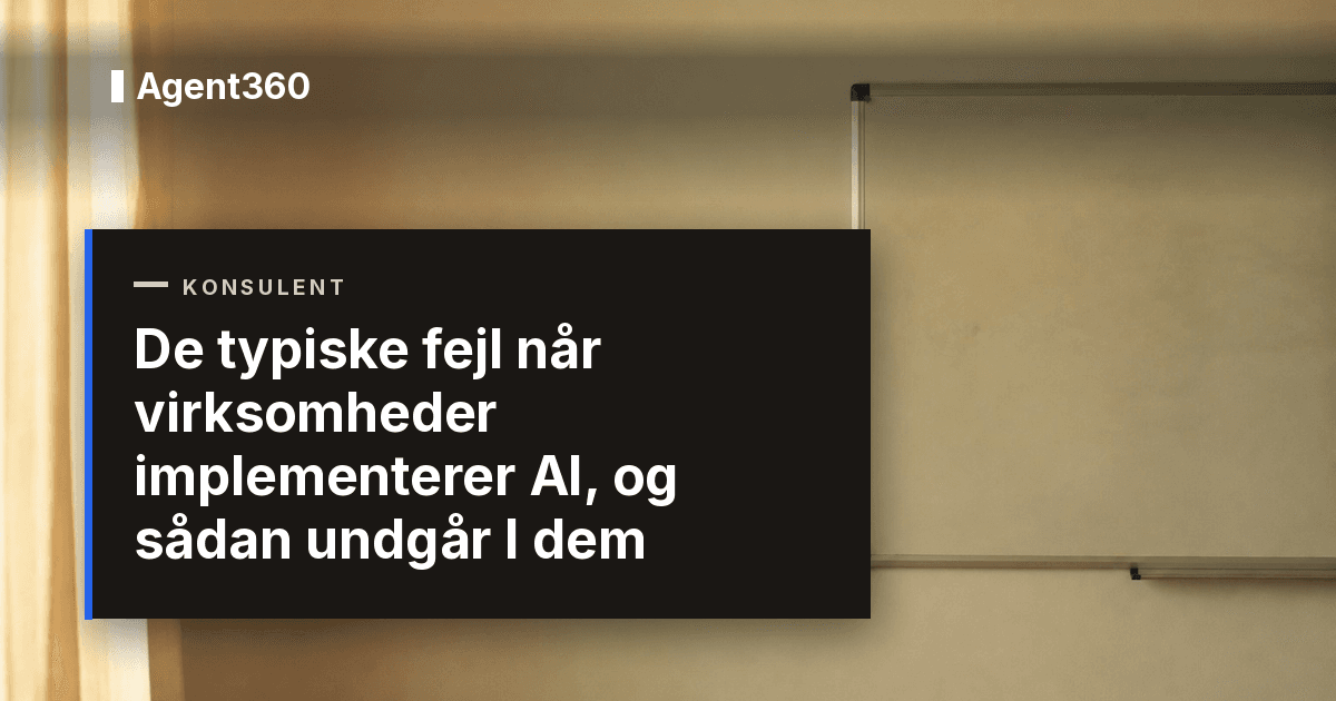 De typiske fejl når virksomheder implementerer AI, og sådan undgår I dem