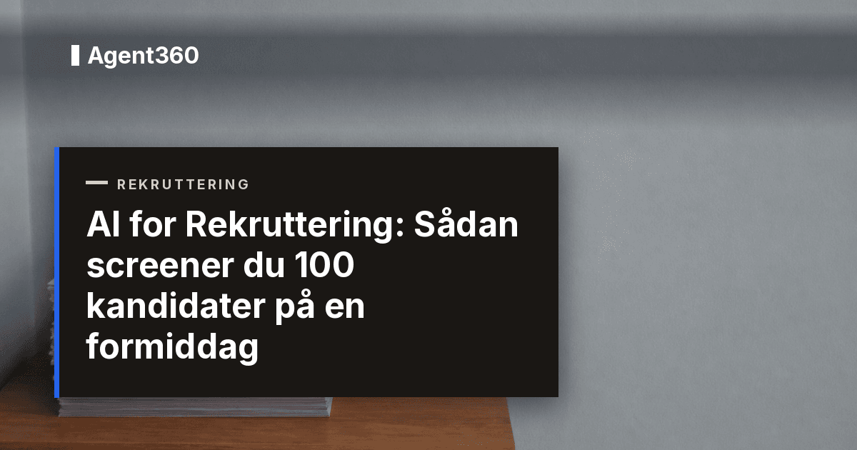 AI for Rekruttering: Sådan screener du 100 kandidater på en formiddag