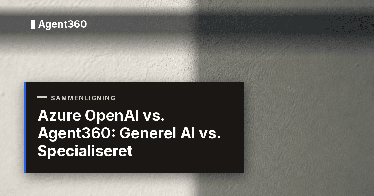 Azure OpenAI vs. Agent360: Generel AI vs. Specialiseret