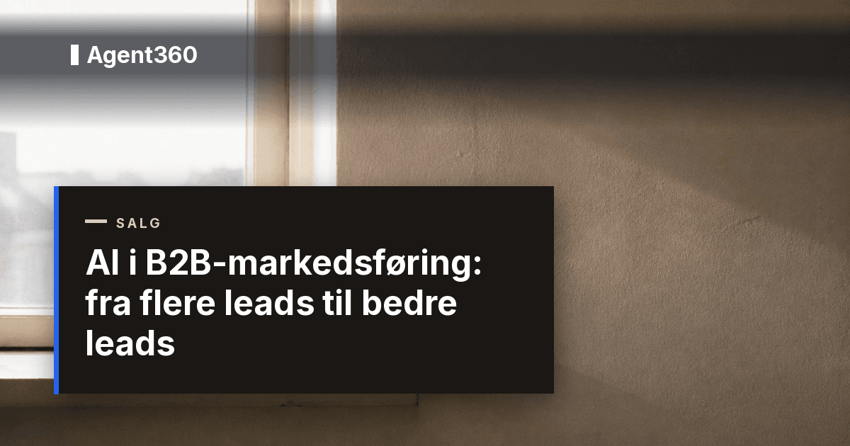 AI i B2B-markedsføring: fra flere leads til bedre leads
