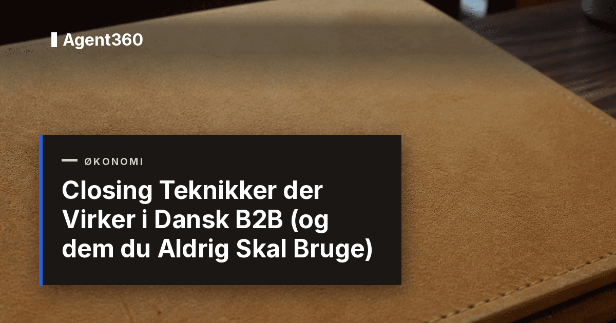 Closing Teknikker der Virker i Dansk B2B 2026 (og dem du Aldrig Skal Bruge)