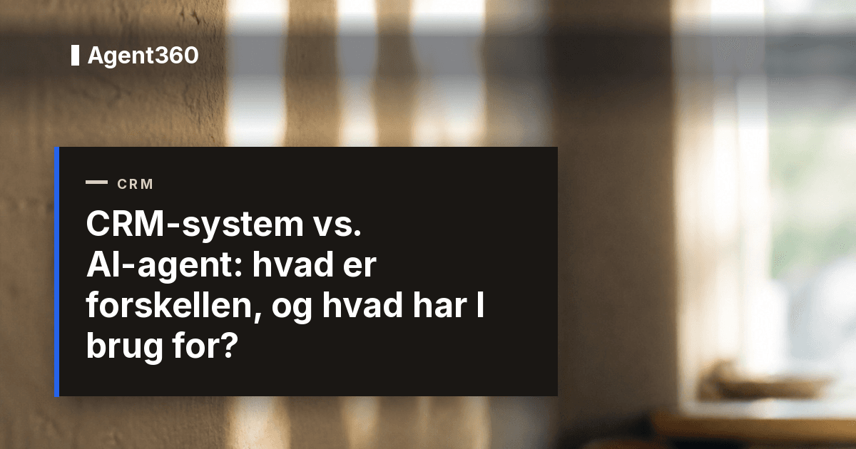 CRM-system vs. AI-agent: hvad er forskellen, og hvad har I brug for?