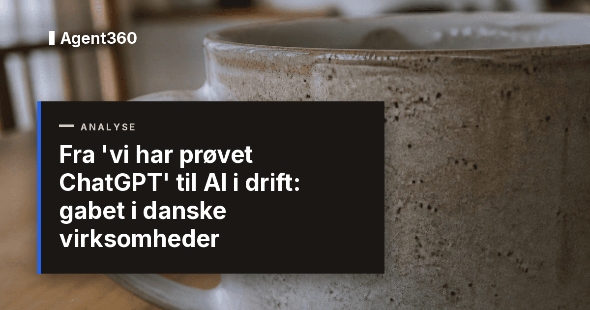 Fra 'vi har prøvet ChatGPT' til AI i drift: gabet i danske virksomheder