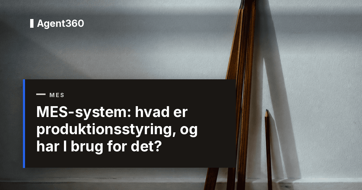 MES-system: hvad er produktionsstyring, og har I brug for det?