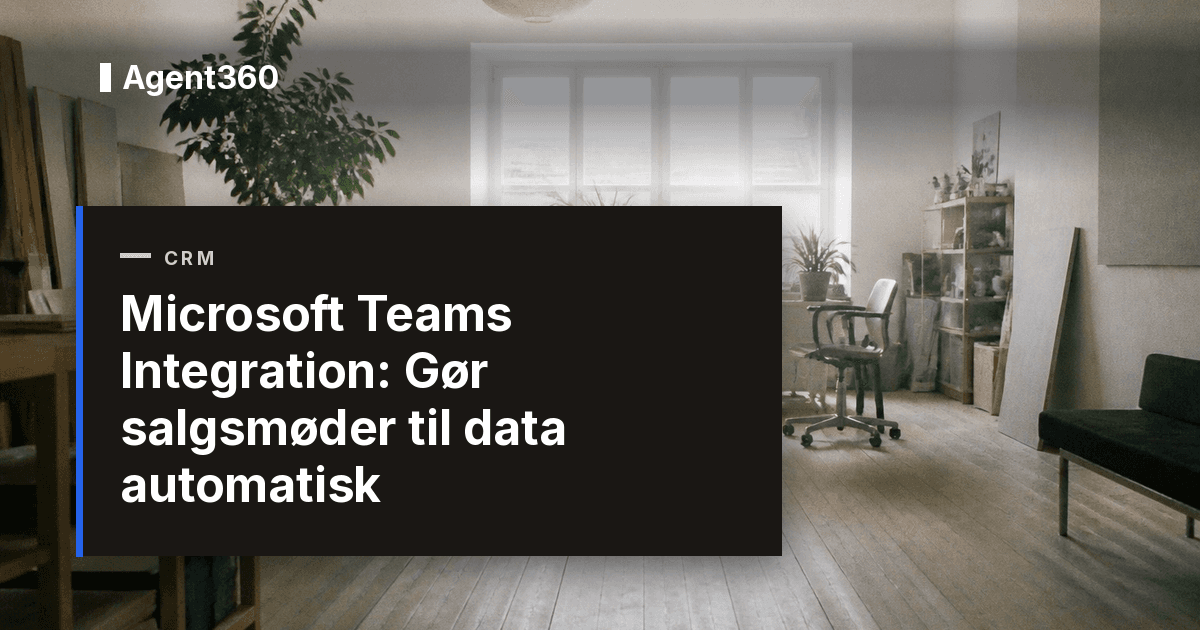Microsoft Teams Integration: Gør salgsmøder til data automatisk